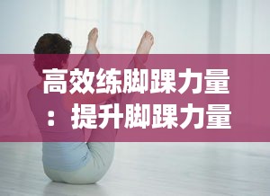 高效练脚踝力量：提升脚踝力量训练视频 