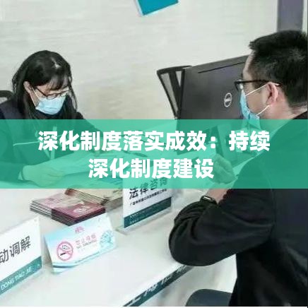 深化制度落实成效：持续深化制度建设 