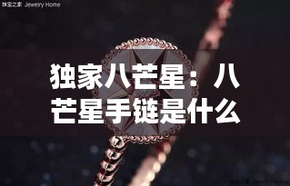 独家八芒星：八芒星手链是什么牌子的 