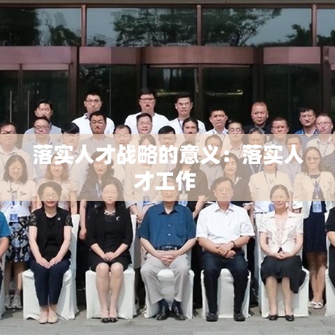 落实人才战略的意义：落实人才工作 