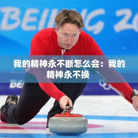 我的精神永不断怎么会：我的精神永不换 