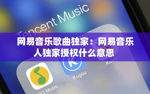 网易音乐歌曲独家：网易音乐人独家授权什么意思 