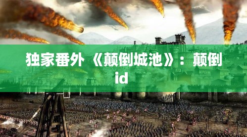 独家番外 《颠倒城池》：颠倒id 