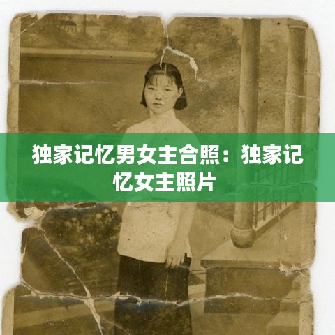 独家记忆男女主合照：独家记忆女主照片 