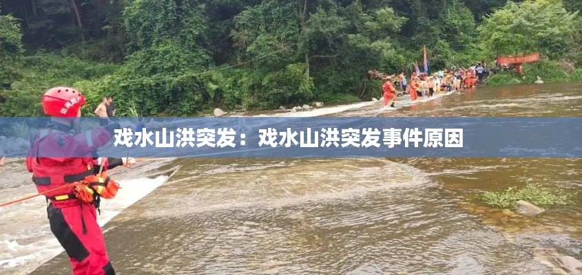 戏水山洪突发：戏水山洪突发事件原因 