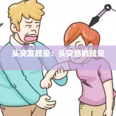 头突发眩晕：头突然的眩晕 