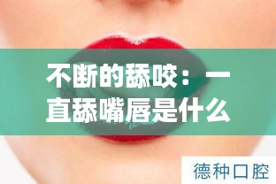 不断的舔咬：一直舔嘴唇是什么心理 