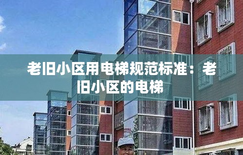 老旧小区用电梯规范标准：老旧小区的电梯 