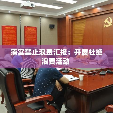 落实禁止浪费汇报：开展杜绝浪费活动 