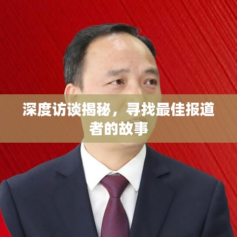 深度访谈揭秘，寻找最佳报道者的故事