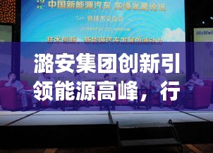 潞安集团创新引领能源高峰，行业瞩目发展动态