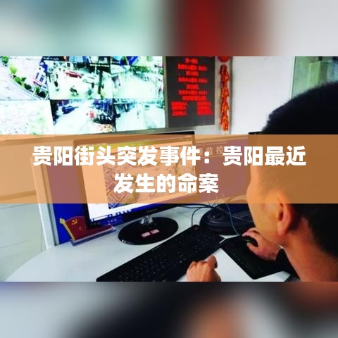 贵阳街头突发事件：贵阳最近发生的命案 