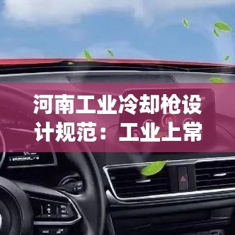 河南工业冷却枪设计规范：工业上常用的冷却剂有哪些 