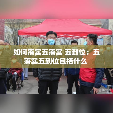 如何落实五落实 五到位：五落实五到位包括什么 