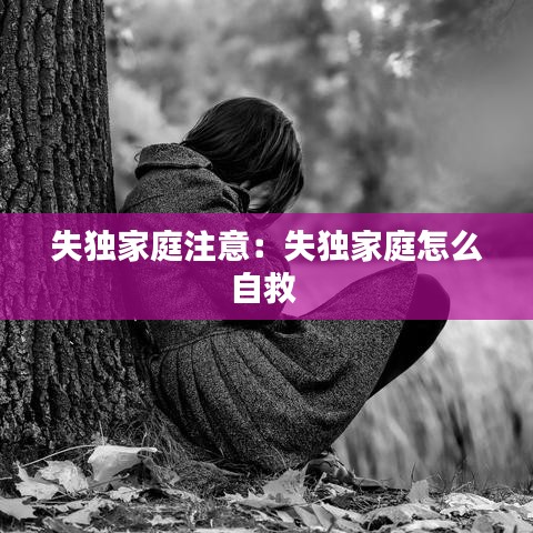 失独家庭注意：失独家庭怎么自救 