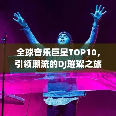 全球音乐巨星TOP10，引领潮流的DJ璀璨之旅
