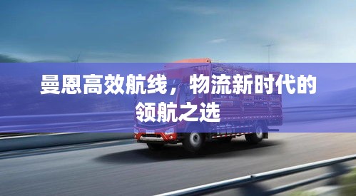 曼恩高效航线，物流新时代的领航之选