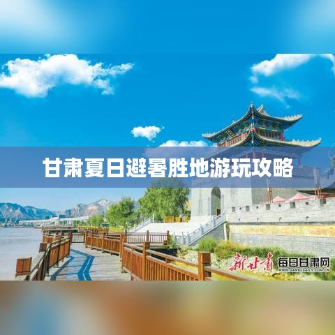 甘肃夏日避暑胜地游玩攻略