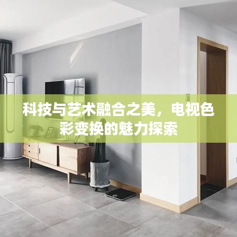 科技与艺术融合之美，电视色彩变换的魅力探索