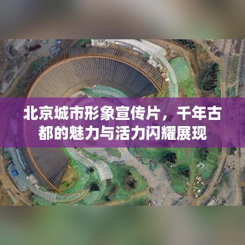 北京城市形象宣传片，千年古都的魅力与活力闪耀展现