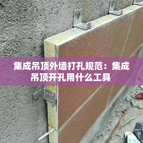 集成吊顶外墙打孔规范：集成吊顶开孔用什么工具 