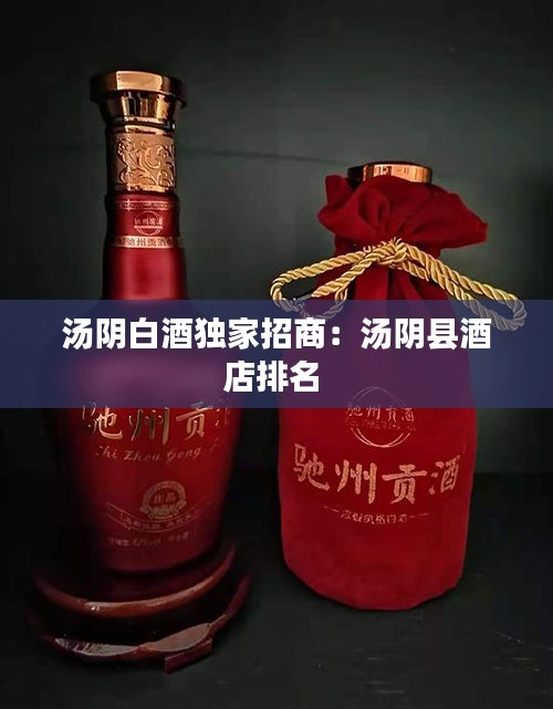 汤阴白酒独家招商：汤阴县酒店排名 