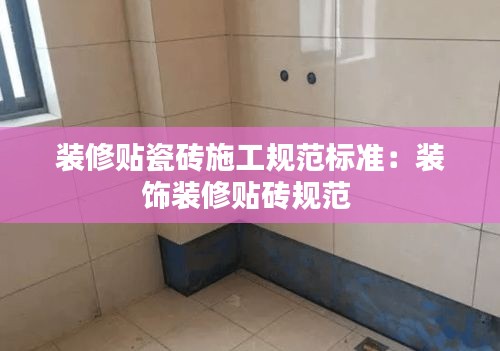 装修贴瓷砖施工规范标准：装饰装修贴砖规范 