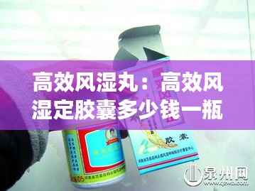 高效风湿丸：高效风湿定胶囊多少钱一瓶 