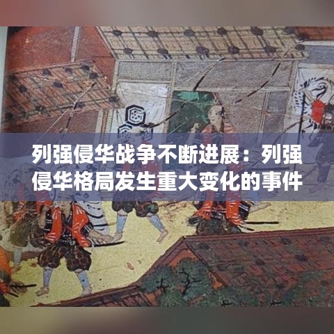 列强侵华战争不断进展：列强侵华格局发生重大变化的事件 