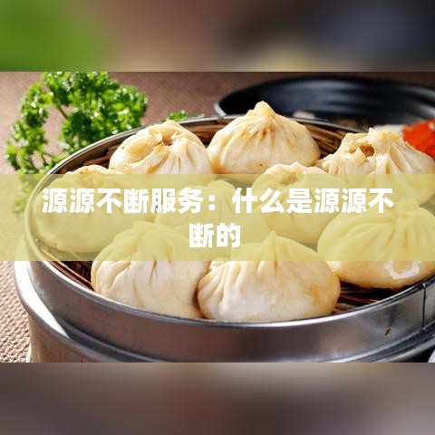 源源不断服务：什么是源源不断的 