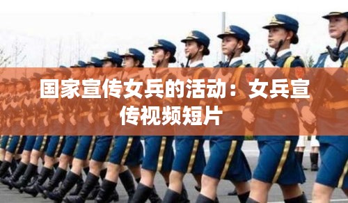 国家宣传女兵的活动：女兵宣传视频短片 