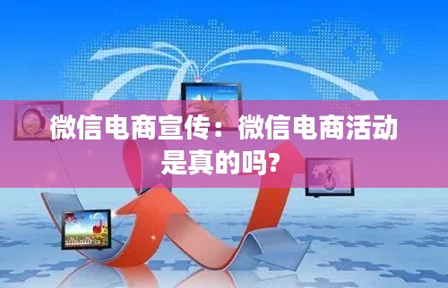 微信电商宣传：微信电商活动是真的吗? 