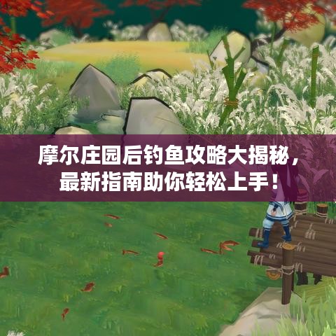 摩尔庄园后钓鱼攻略大揭秘，最新指南助你轻松上手！