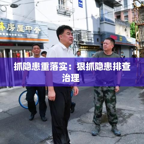 抓隐患重落实：狠抓隐患排查治理 
