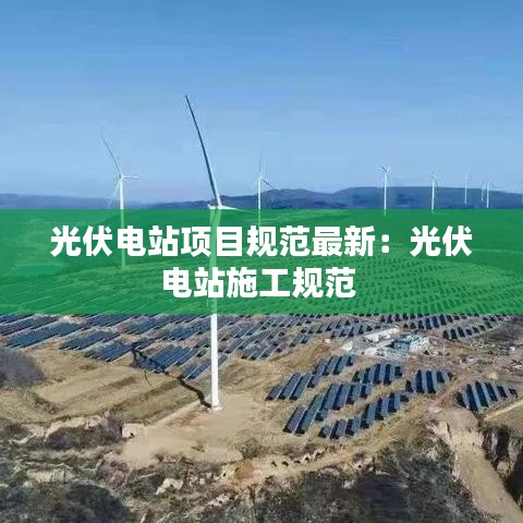 光伏电站项目规范最新：光伏电站施工规范 