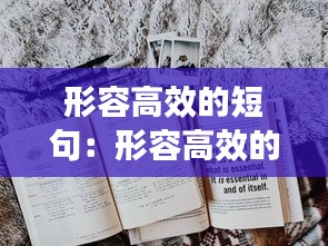 形容高效的短句：形容高效的古语 