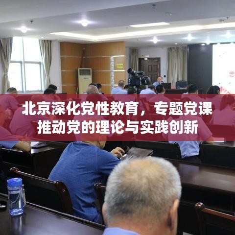 北京深化党性教育，专题党课推动党的理论与实践创新