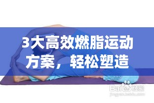3大高效燃脂运动方案，轻松塑造完美身材