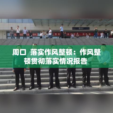 周口  落实作风整顿：作风整顿贯彻落实情况报告 