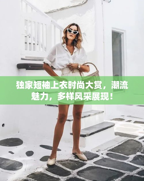 独家短袖上衣时尚大赏，潮流魅力，多样风采展现！