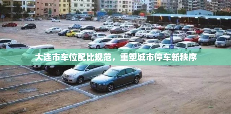 大连市车位配比规范，重塑城市停车新秩序