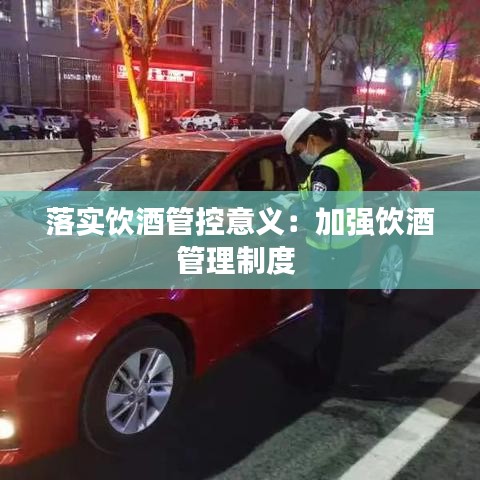 落实饮酒管控意义：加强饮酒管理制度 