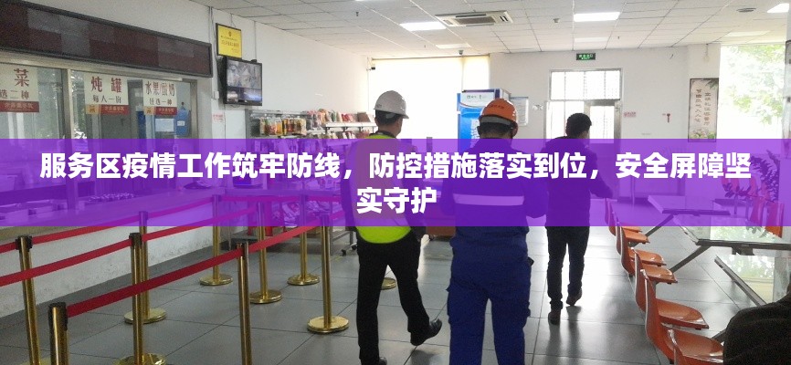 服务区疫情工作筑牢防线，防控措施落实到位，安全屏障坚实守护