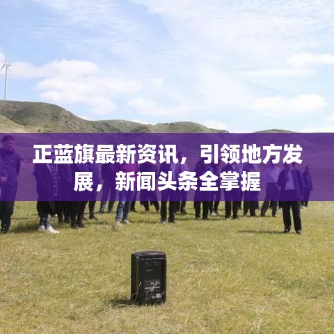 正蓝旗最新资讯，引领地方发展，新闻头条全掌握