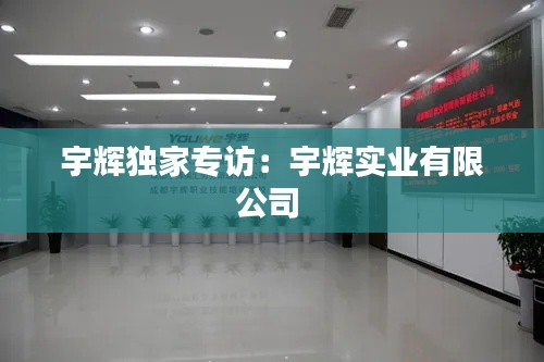 宇辉独家专访：宇辉实业有限公司 