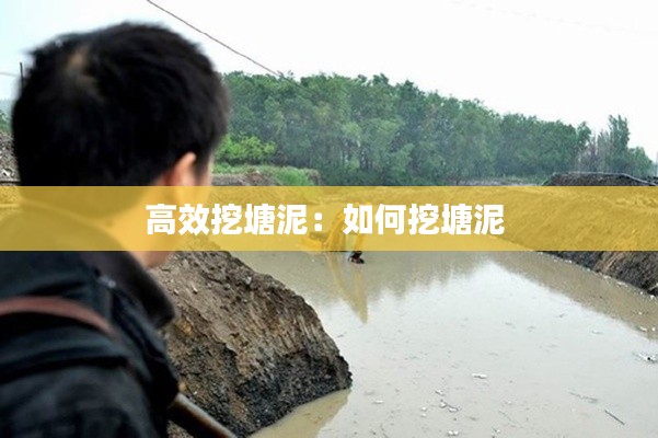 高效挖塘泥：如何挖塘泥 