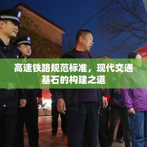 高速铁路规范标准，现代交通基石的构建之道