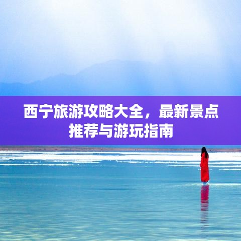西宁旅游攻略大全，最新景点推荐与游玩指南