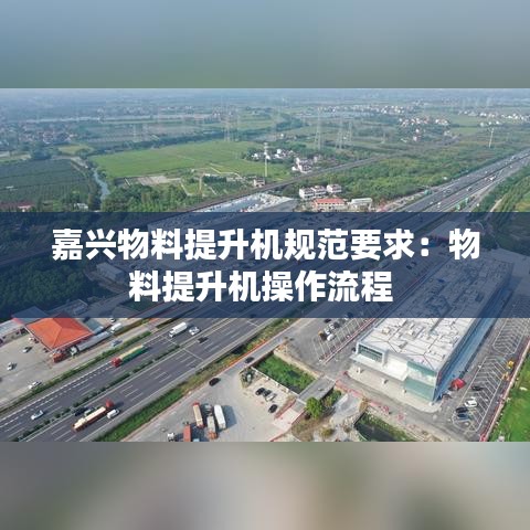 嘉兴物料提升机规范要求：物料提升机操作流程 