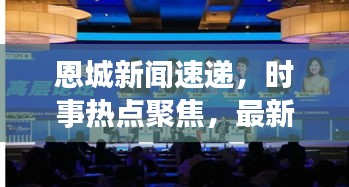 恩城新闻速递，时事热点聚焦，最新资讯传递